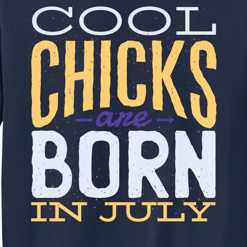 Cool Chicks Are Born In July Tall Sweatshirt