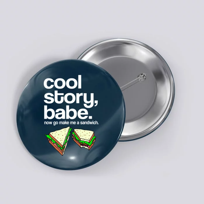 Cool Story Babe Now Make Me a Sandwich Button