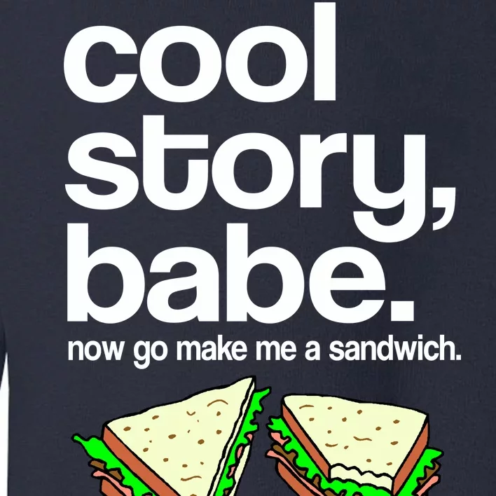 Cool Story Babe Now Make Me a Sandwich Toddler Sweatshirt