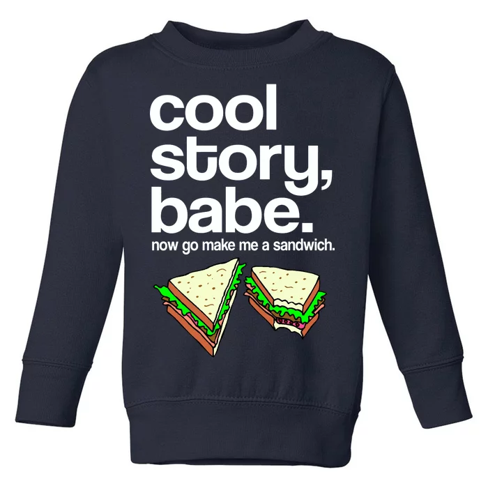 Cool Story Babe Now Make Me a Sandwich Toddler Sweatshirt