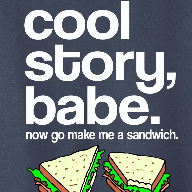 Cool Story Babe Now Make Me a Sandwich Toddler T-Shirt