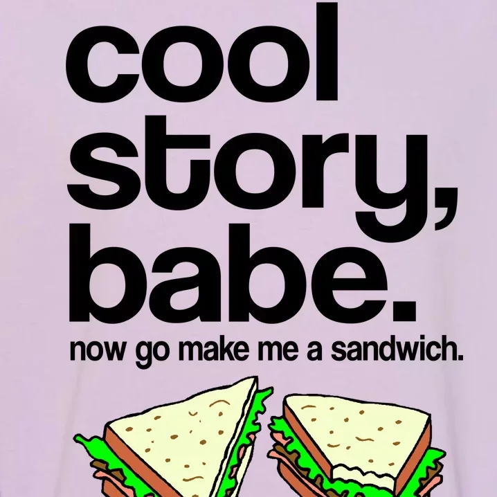 Cool Story Babe Now Make Me a Sandwich Garment-Dyed Sweatshirt