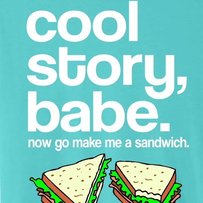 Cool Story Babe Now Make Me a Sandwich ChromaSoft Performance T-Shirt