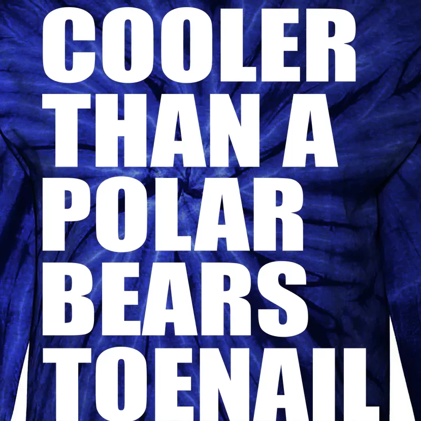 Cooler Than a Polar Bears Toenail Tie-Dye Long Sleeve Shirt