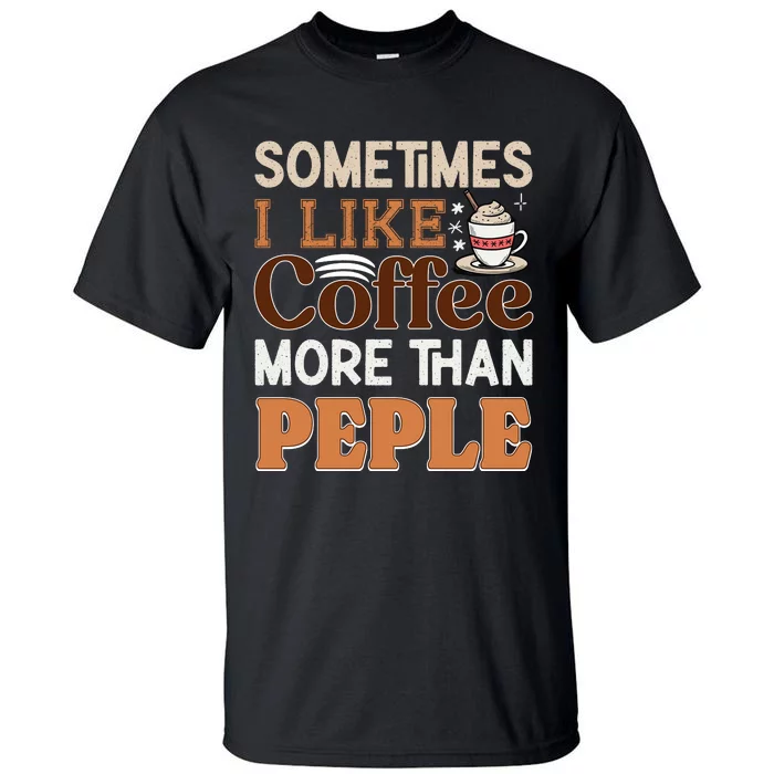 Coffee Over People Quote Tall T-Shirt