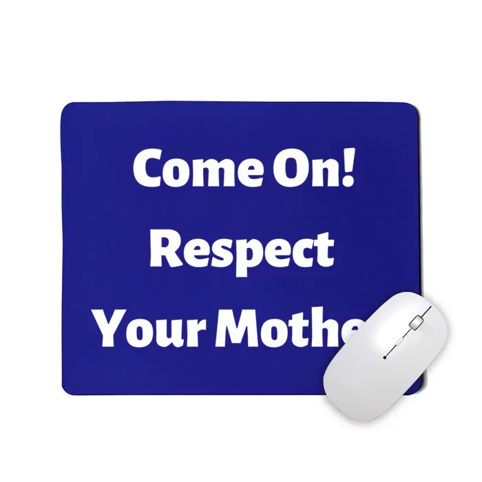 Come On Respect Your Mother Mama Mom Mum Gift Mousepad