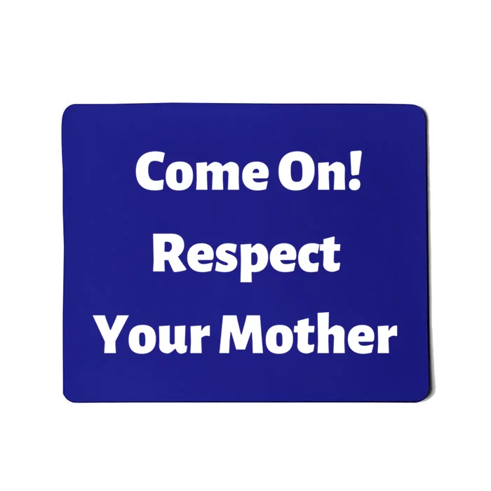 Come On Respect Your Mother Mama Mom Mum Gift Mousepad