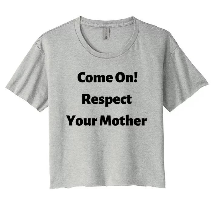 Come On Respect Your Mother Mama Mom Mum Gift Women's Crop Top Tee