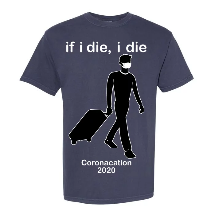 Coronacation If I Die, I Die Social Distancing Garment-Dyed Heavyweight T-Shirt