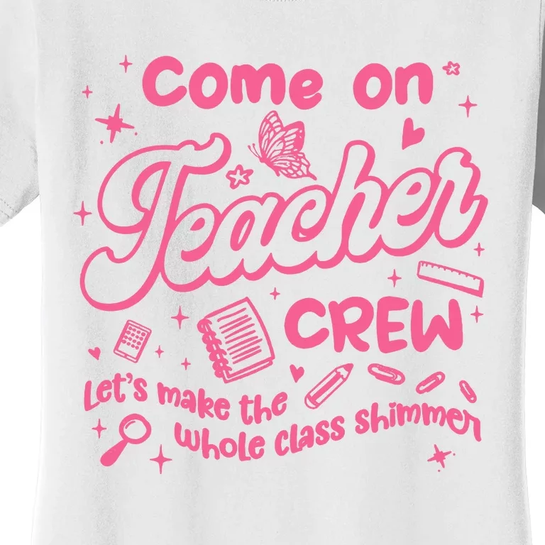 Come On Teacher Crew Lets Make The Whole Class Shimmer Women's T-Shirt