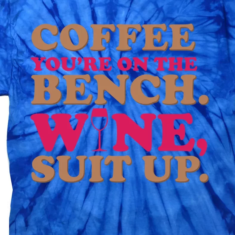 Coffee On The Bench Wine Suit Up Funny Evening Ing Joke Funny Gift Tie-Dye T-Shirt