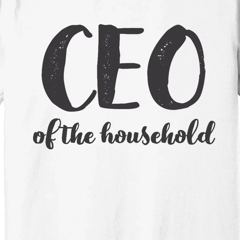 CEO Of The Household Funny Mothers Day Gifts Daughter Premium T-Shirt