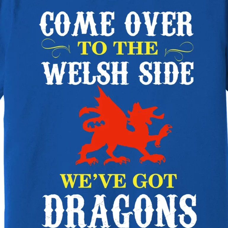 Come Over To The Welsh Side Wales Dragon Cool Gift Premium T-Shirt