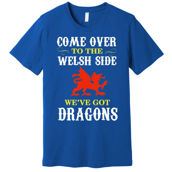 Come Over To The Welsh Side Wales Dragon Gift Premium T-Shirt