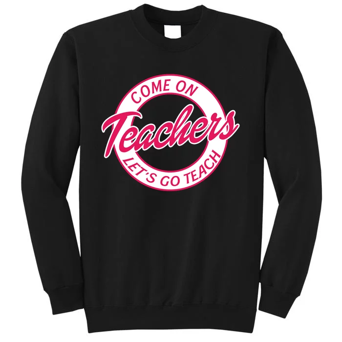 Come On Teachers Lets Go Teach Back To School Tall Sweatshirt