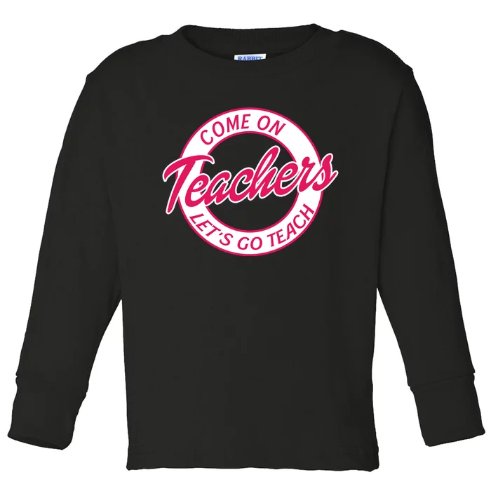 Come On Teachers Lets Go Teach Back To School Toddler Long Sleeve Shirt