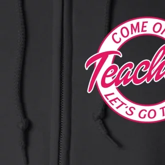 Come On Teachers Lets Go Teach Back To School Full Zip Hoodie