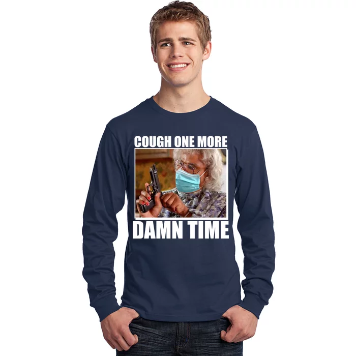 Cough One More Damn Time Long Sleeve Shirt