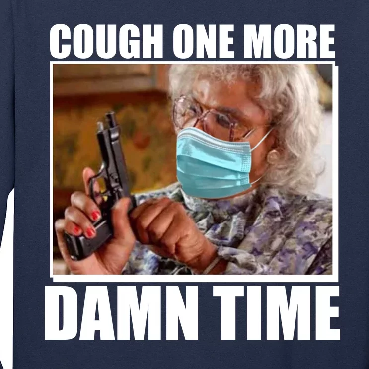 Cough One More Damn Time Long Sleeve Shirt