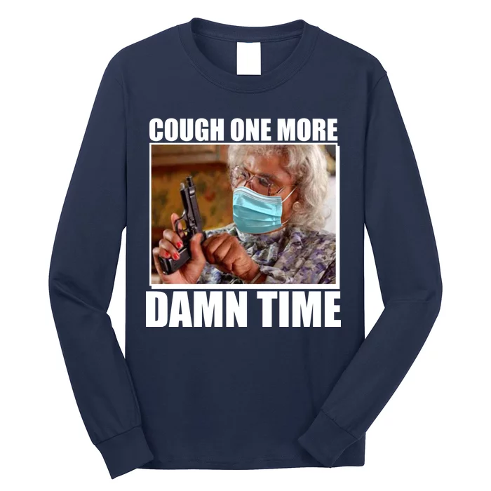 Cough One More Damn Time Long Sleeve Shirt