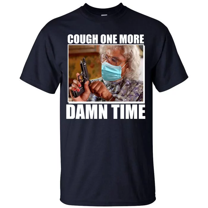 Cough One More Damn Time Tall T-Shirt