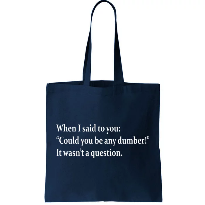 Could You Be Any Dumber Tote Bag