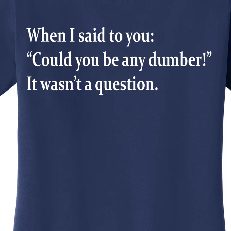 Could You Be Any Dumber Women's T-Shirt