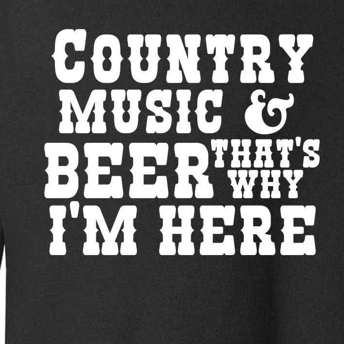 Country Music And Beer That's Why Im Here Toddler Sweatshirt