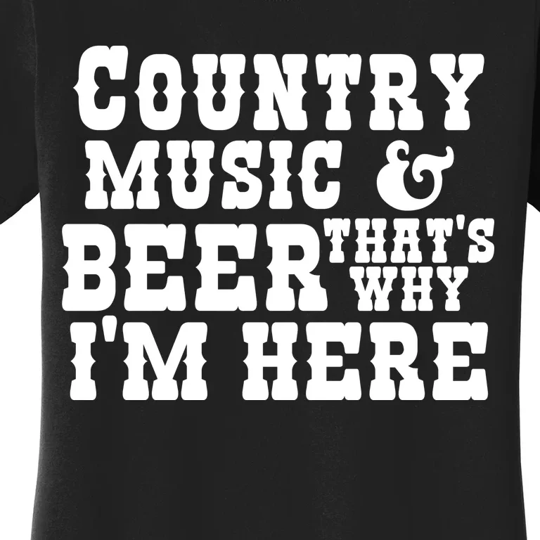 Country Music And Beer That's Why Im Here Women's T-Shirt