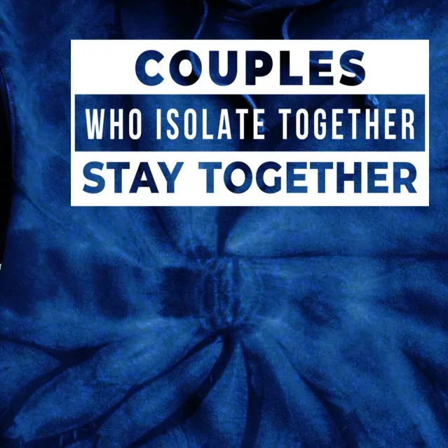 Couples Who Isolate Together Stay Together Tie Dye Hoodie