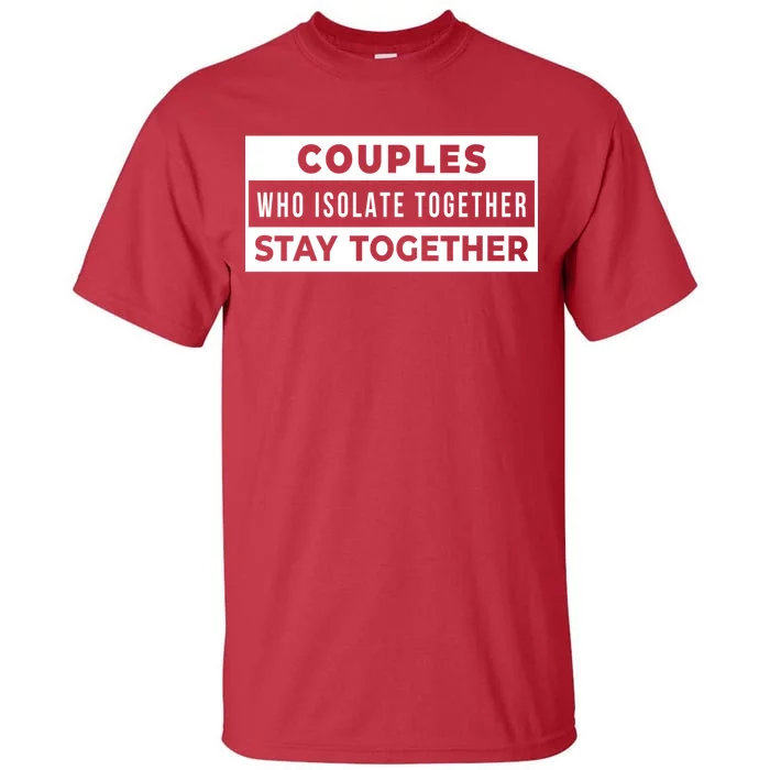 Couples Who Isolate Together Stay Together Tall T-Shirt