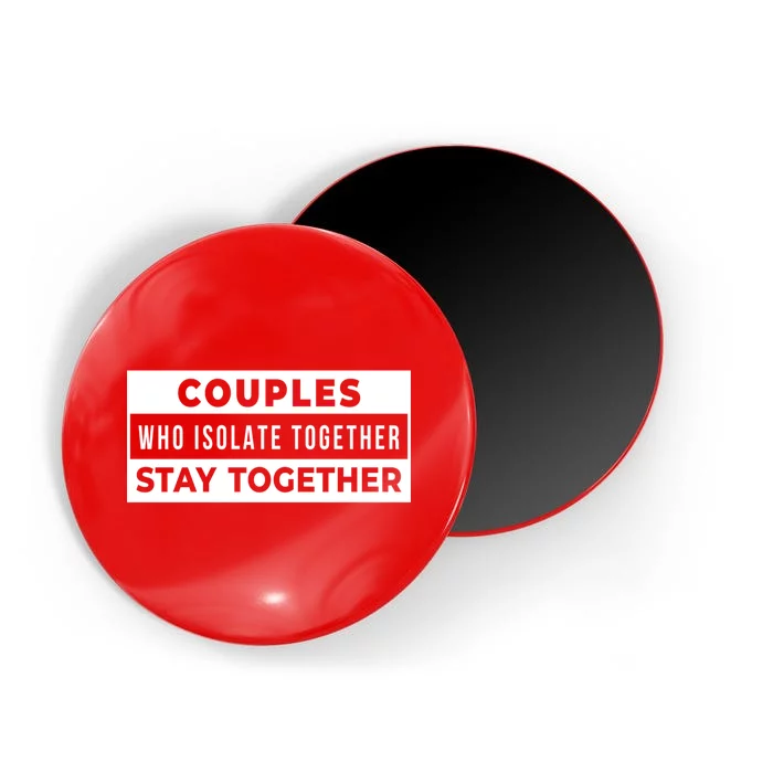 Couples Who Isolate Together Stay Together Magnet