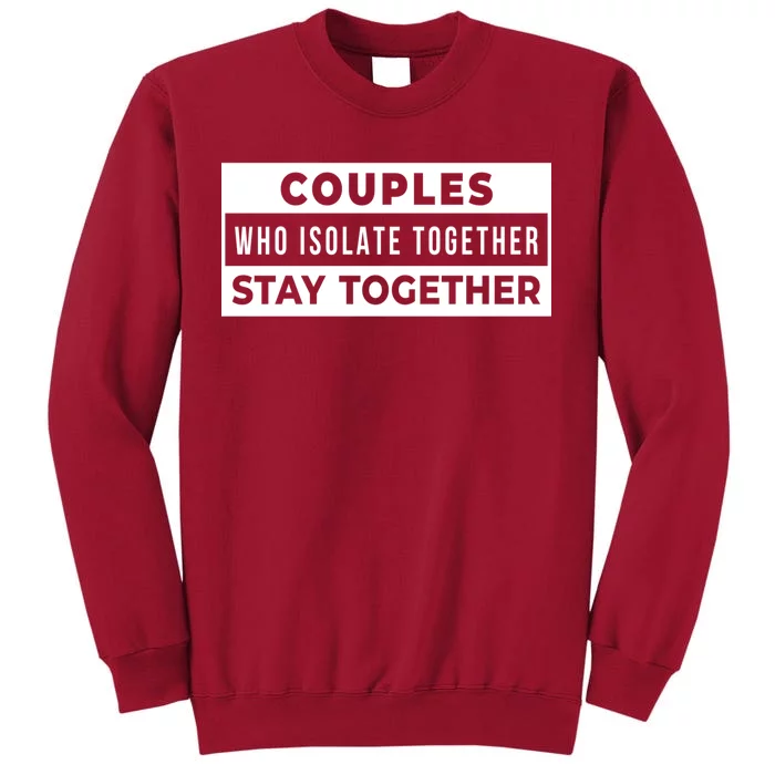 Couples Who Isolate Together Stay Together Tall Sweatshirt