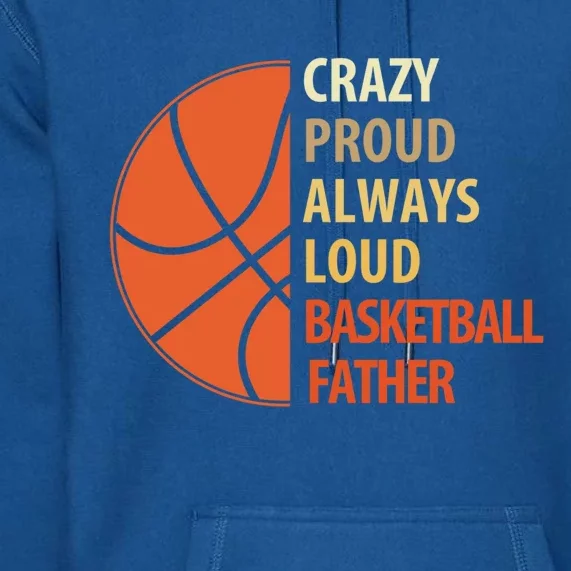 Crazy Proud Always Loud Basketball Father Gift Premium Hoodie