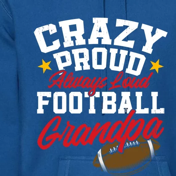 Crazy Proud Always Loud Funny Football Grandpa FatherS Day Gift Premium Hoodie