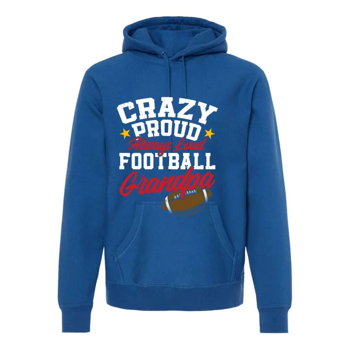 Crazy Proud Always Loud Funny Football Grandpa FatherS Day Gift Premium Hoodie