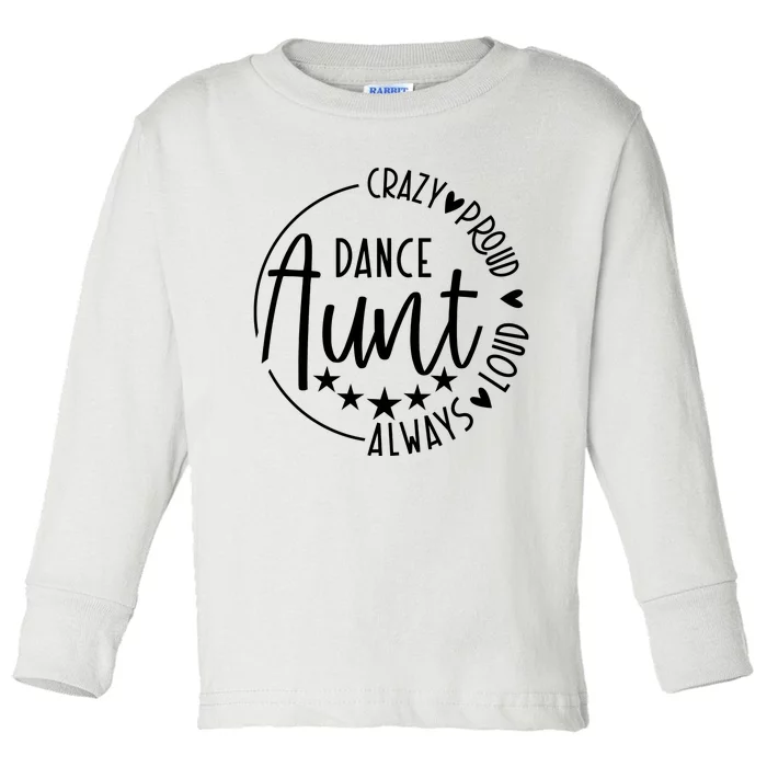 Crazy Proud Always Loud Dance Aunt Toddler Long Sleeve Shirt