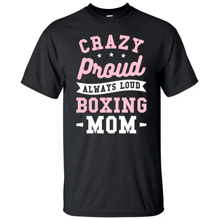 Crazy Proud Always Loud Boxing Mom Boxer Gift Tall T-Shirt