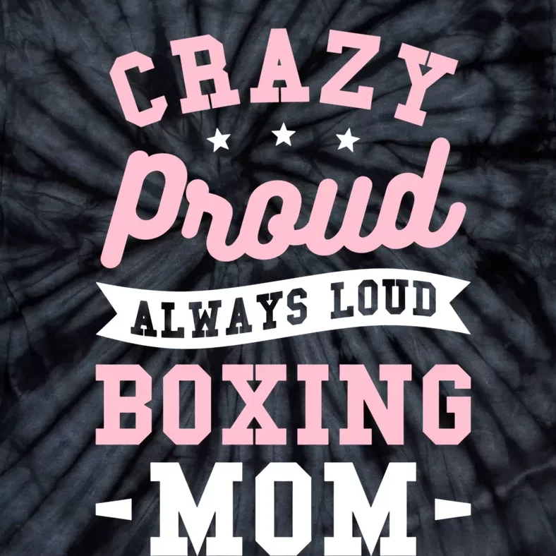 Crazy Proud Always Loud Boxing Mom Boxer Gift Tie-Dye T-Shirt