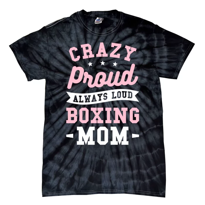 Crazy Proud Always Loud Boxing Mom Boxer Gift Tie-Dye T-Shirt