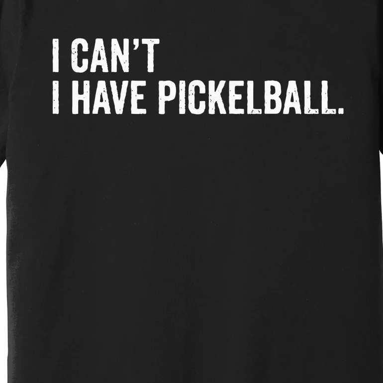 Cool Pickleball Coach With Saying I Can't I Have Pickleball Premium T-Shirt