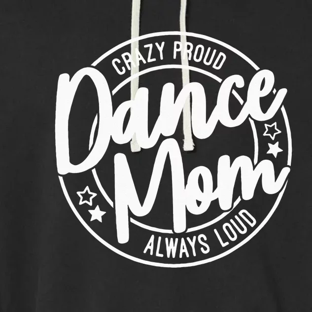 Crazy Proud Dance Mom Always Loud Dance Lover Gifts Garment-Dyed Fleece Hoodie