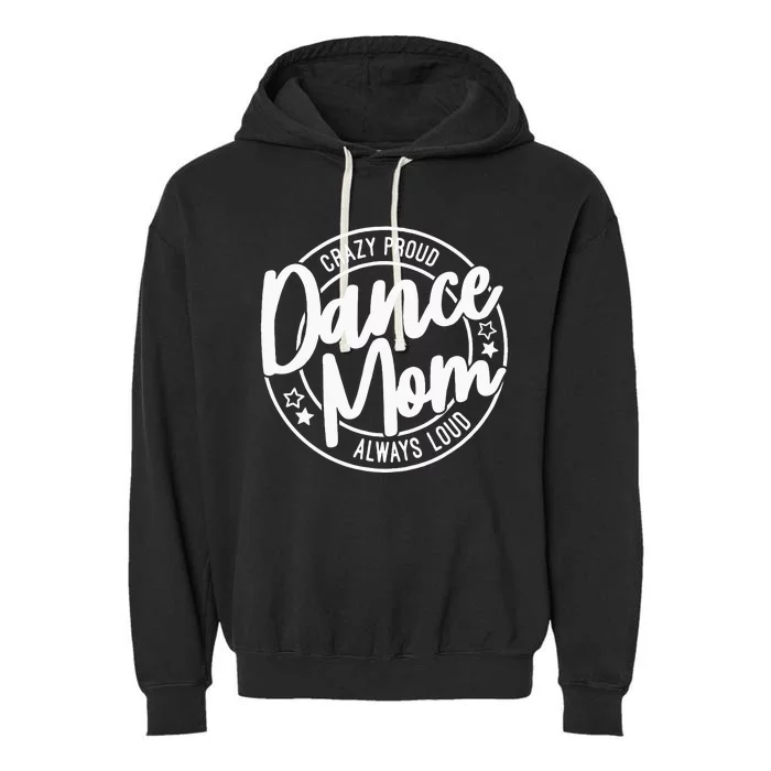 Crazy Proud Dance Mom Always Loud Dance Lover Gifts Garment-Dyed Fleece Hoodie