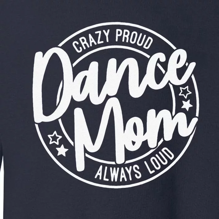 Crazy Proud Dance Mom Always Loud Dance Lover Gifts Toddler Sweatshirt