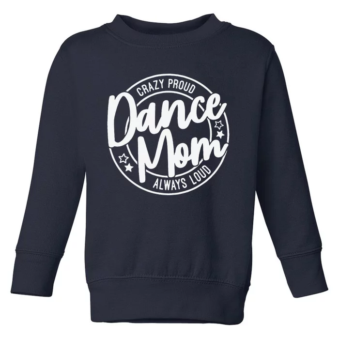 Crazy Proud Dance Mom Always Loud Dance Lover Gifts Toddler Sweatshirt