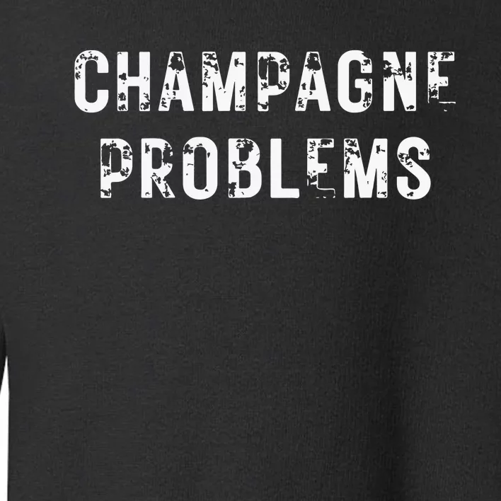 Champagne Problems Drinking Party Toddler Sweatshirt