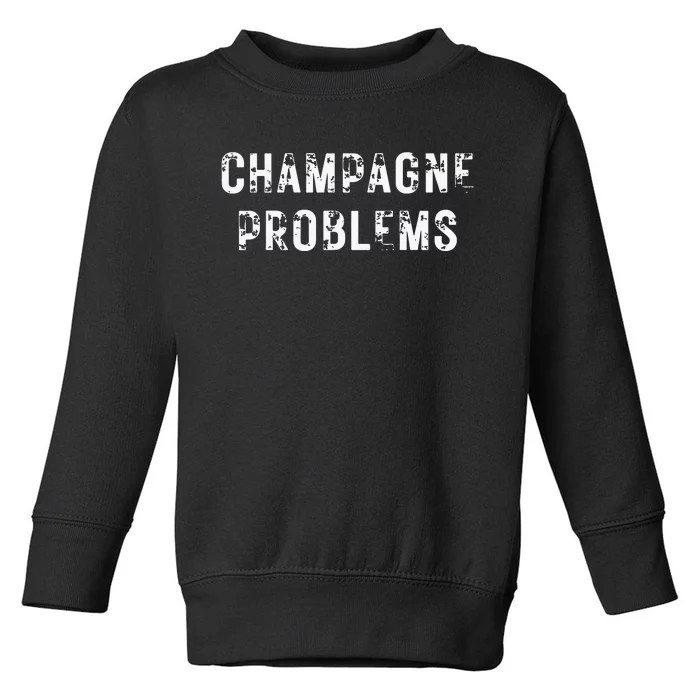 Champagne Problems Drinking Party Toddler Sweatshirt