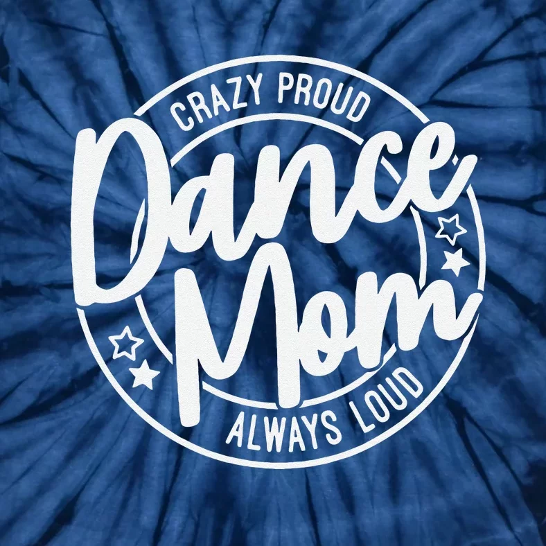 Crazy Proud Dance Mom Always Loud Dance Lover Mama Family Tie-Dye T-Shirt