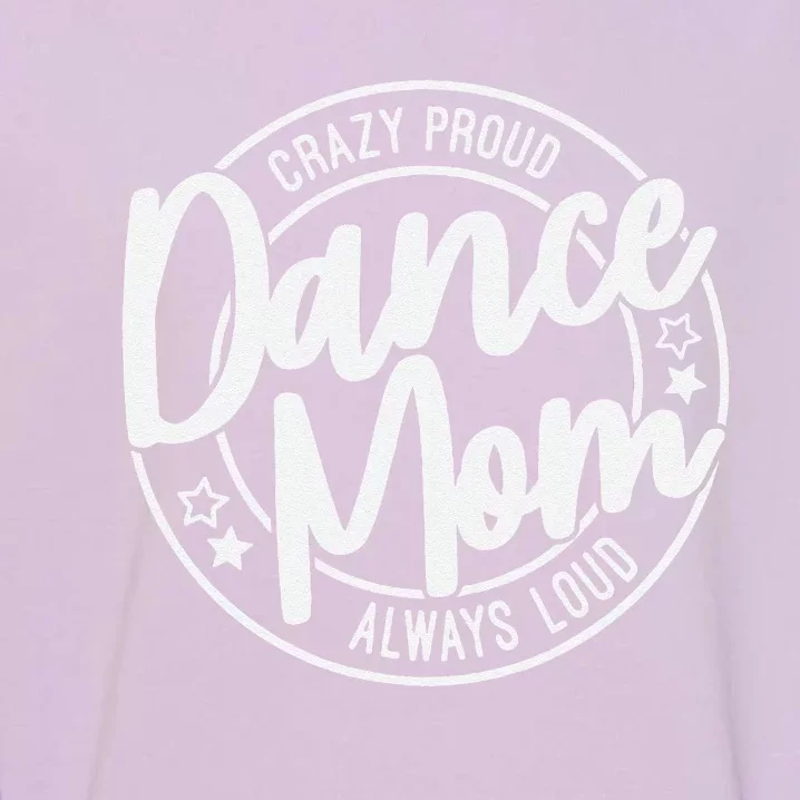 Crazy Proud Dance Mom Always Loud Dance Lover Mama Family Garment-Dyed Sweatshirt