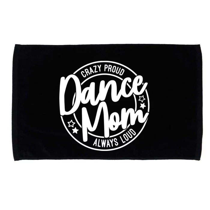 Crazy Proud Dance Mom Always Loud Dance Lover Gift Microfiber Hand Towel